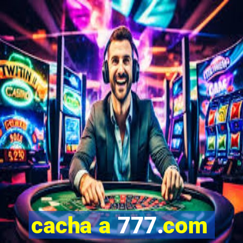 cacha a 777.com